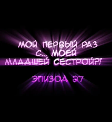 Мой первый раз с... моей младшей сестрой?! - глава 27 (My first time is with my little sister)