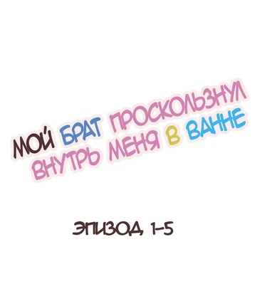 My Brother Slipped Inside Me in The Bathtub - глава 1-5 (Мой брат проскользнул внутрь меня в ванне)