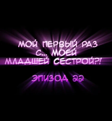 Мой первый раз с... моей младшей сестрой?! - глава 22 (My first time is with my little sister)