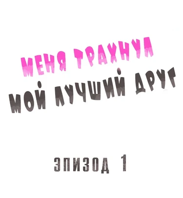 Меня трахнул мой лучший друг - Глава №1 (Fucked By My Best Friend Vol. №1)